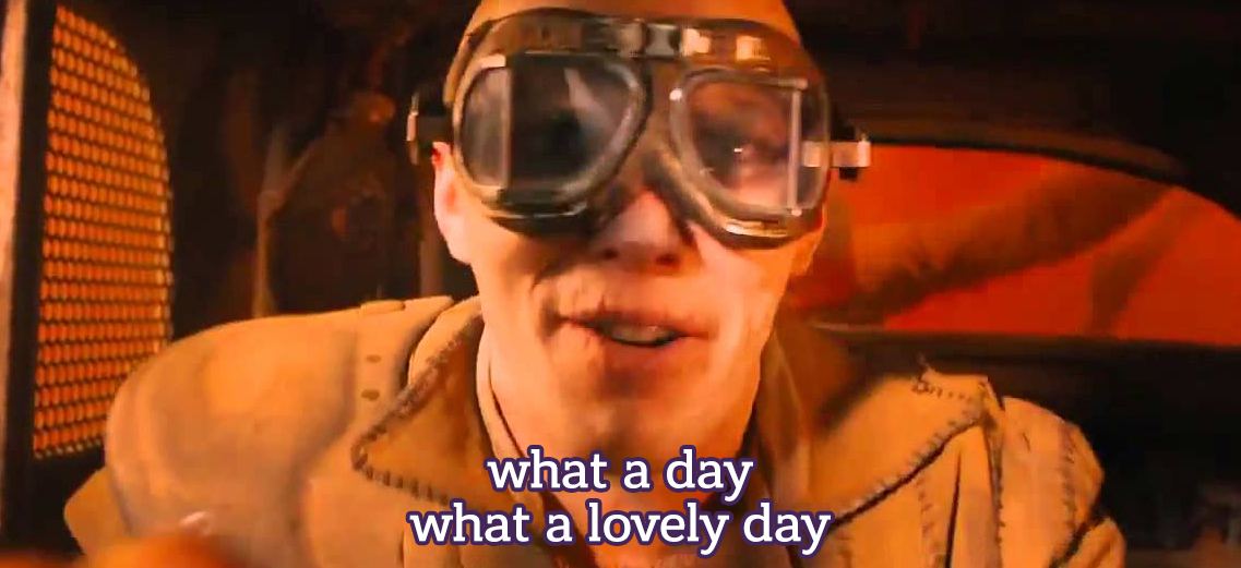 Its a lovely day. Безумный макс lovely day. Руль из безумного макса. Чудесный день безумный макс. Николас холт безумный макс.